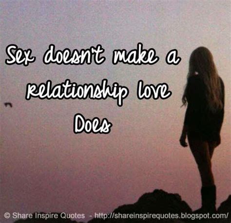 Sex Doesn T Make A Relationship Love Does Share