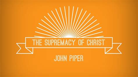 john piper the supremacy of christ with text youtube