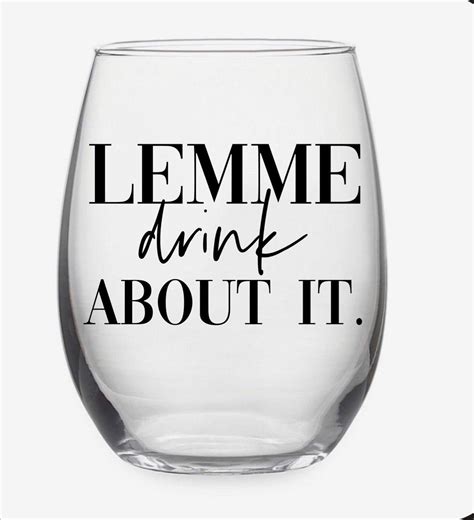 Lemme Drink About It Wine Glass Funny Sarcastic Wine Glass T For