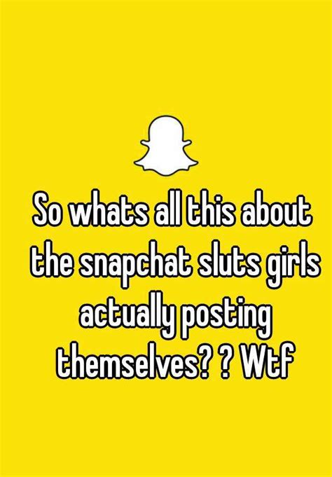 So Whats All This About The Snapchat Sluts Girls Actually Posting
