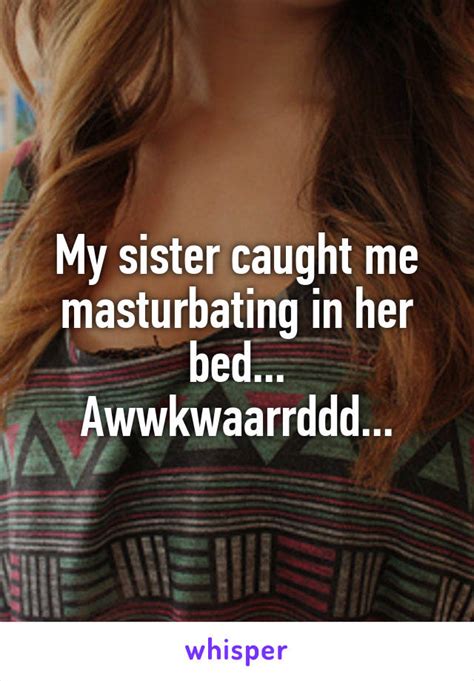 My Sister Caught Me Masturbating In Her Bed Awwkwaarrddd