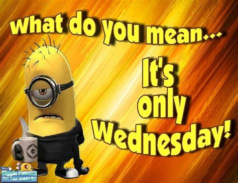 Only Wednesday Quotes Quote Days Of The Week Minion Minions Wednesday