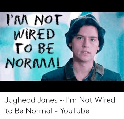 wİred to be norma jughead jones ~ i m not wired to be normal youtube meme on me me