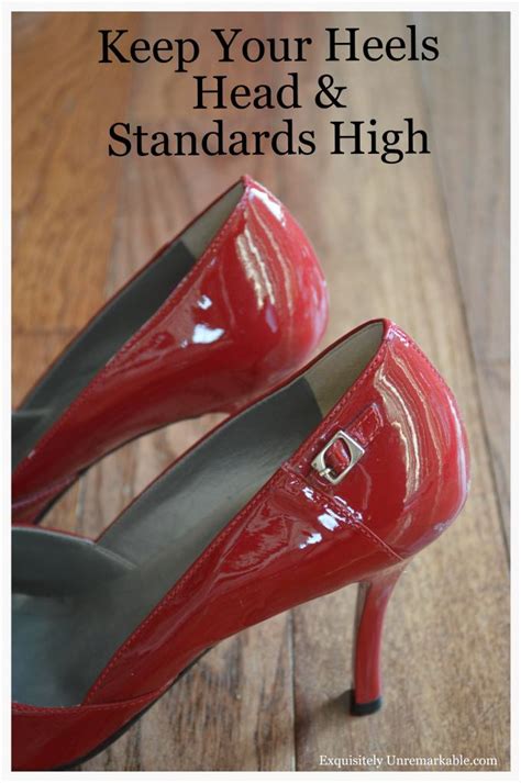 keep your heels head and standards high exquisitely unremarkable