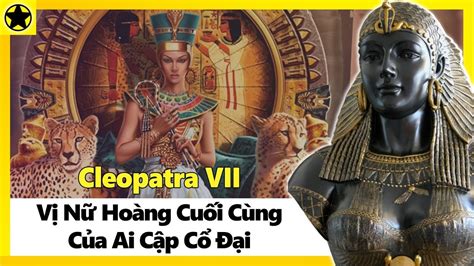 MỚi Vị Pharaoh Cuối Cùng Của Ai Cập Cổ đại Là Nữ Hoàng Cleopatra Vii