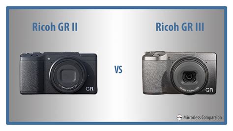 ricoh gr ii  gr iii   main differences mirrorless comparison