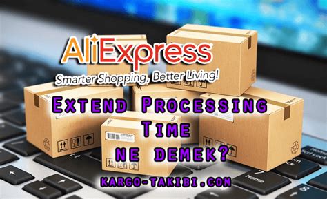 aliexpress extend processing time ne demek kargo ve siparis takibi