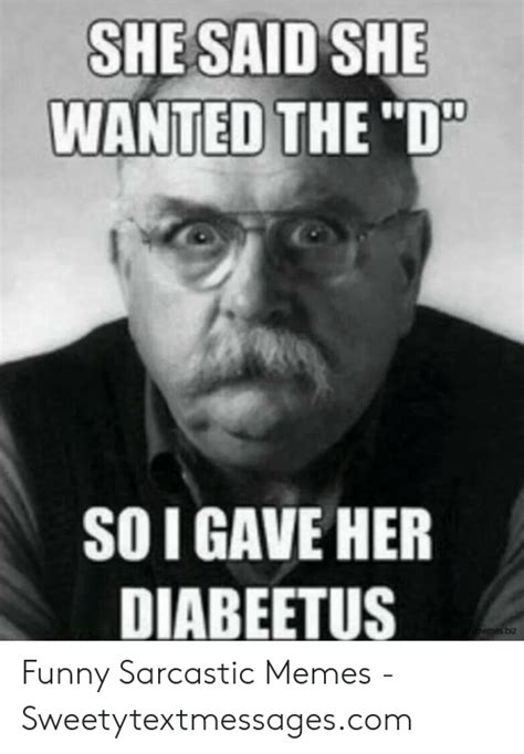She Said She Wanted The D So I Gave Her Diabeetus Funny Sarcastic