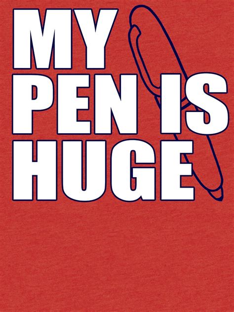 my pen is huge t shirt funny sex humor tee rude college