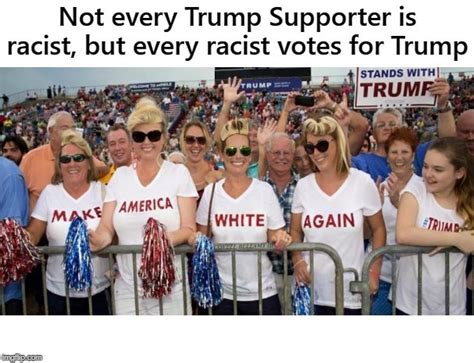 Image Tagged In Racist Love To Vote For Trump Imgflip
