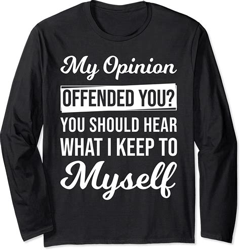 my opinion offended you u should hear what i keep to myself long