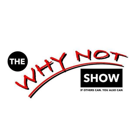 The Why Not Show