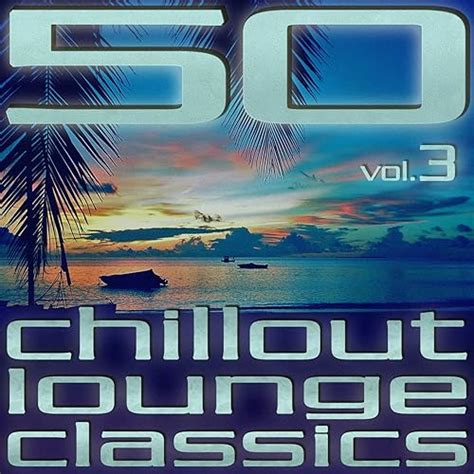 50 chillout lounge classics vol 3 de various artists en amazon music