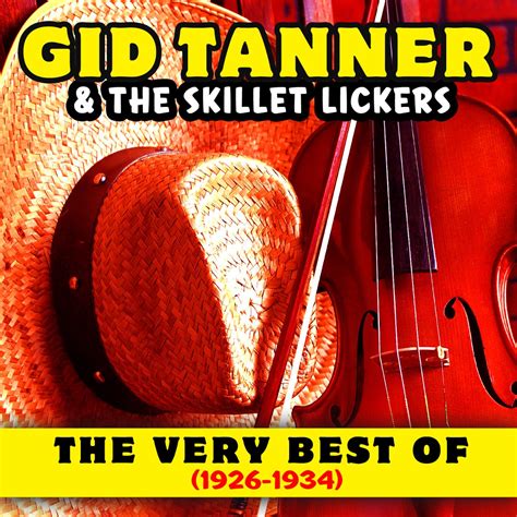 ‎the Very Best Of Gid Tanner And The Skillet Lickers 1926 1934 By Gid