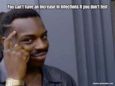 You Can T Have An Increase In Infections If You Don Meme Generator