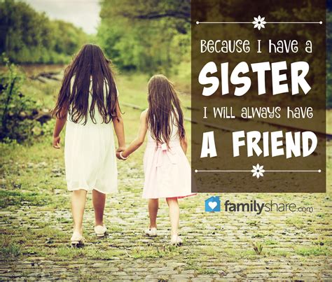 Because I Have A Sister I Will Always Have A Friend