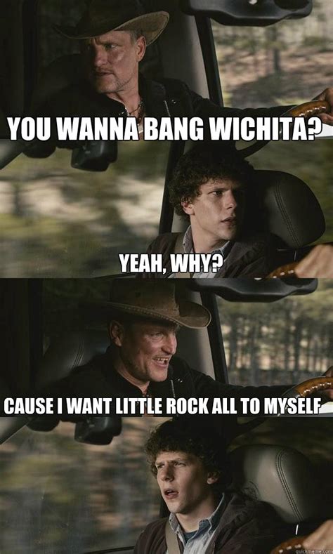 you wanna bang wichita cause i want little rock all to myself yeah why zombieland quickmeme