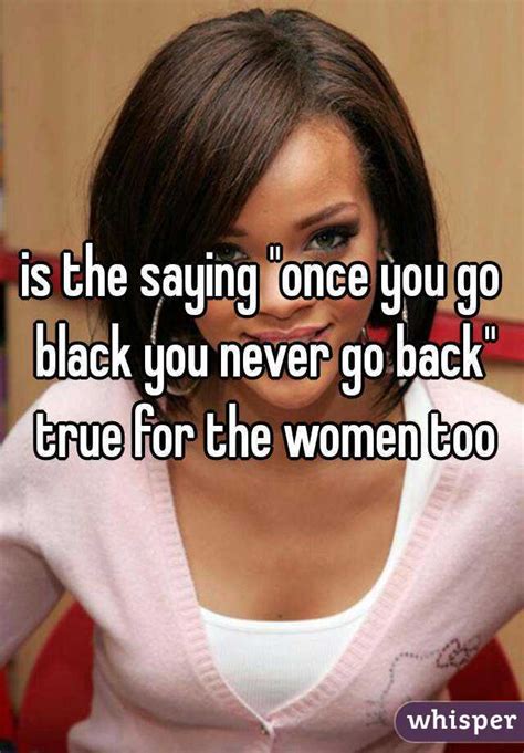 Is The Saying Once You Go Black You Never Go Back True For The Women Too