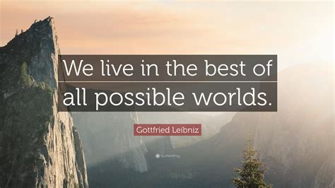 Gottfried Leibniz Quote “we Live In The Best Of All Possible Worlds ”