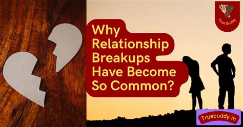 reasons for breaking up why relationship breakups are more common
