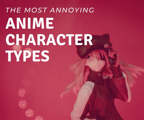 why i find these 8 anime character types the most annoying reelrundown