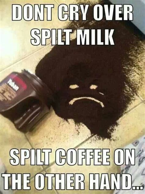 pin by hope smith on coffee lovers d spilled coffee coffee humor