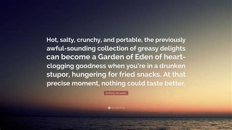 anthony bourdain quote hot salty crunchy  portable  previously awful sounding