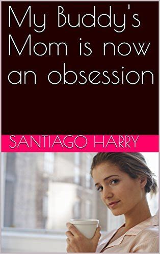 my buddy s mom is now an obsession by santiago harry goodreads