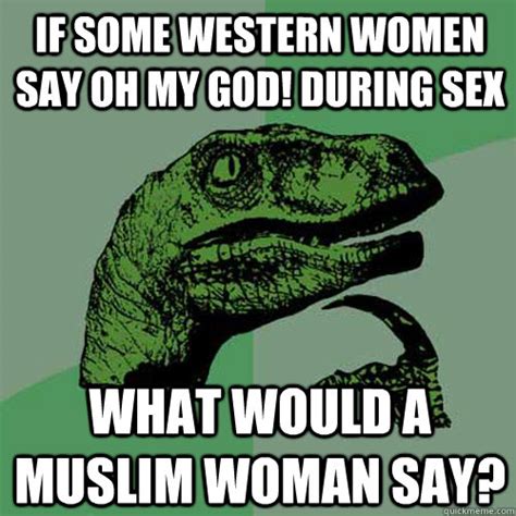 if some western women say oh my god during sex what would a muslim woman say philosoraptor