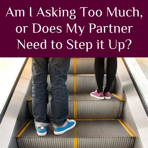 am i asking too much or does my partner need to step it up center for thriving relationships