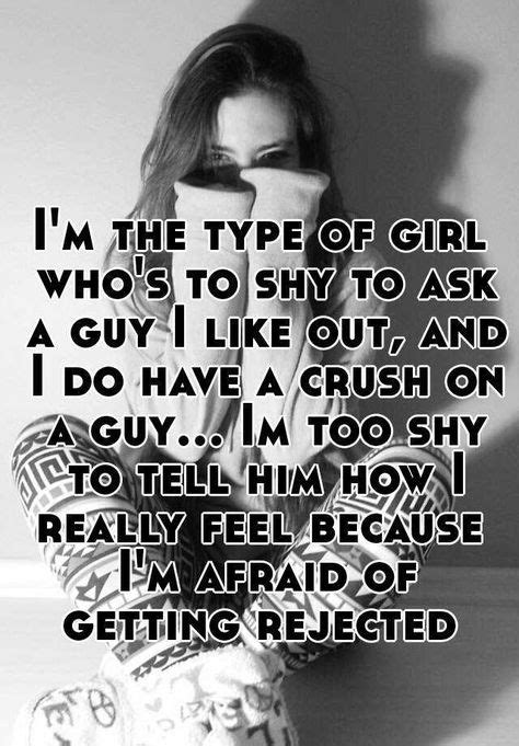 I M The Type Of Girl Who S To Shy To Ask A Guy I Like Out And I Do
