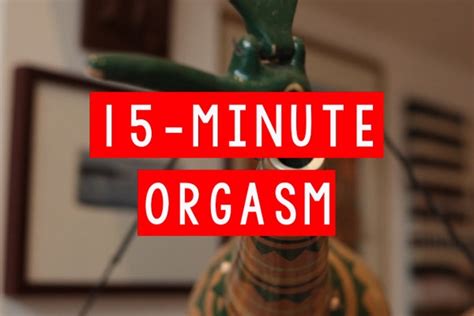 15 minute orgasm video