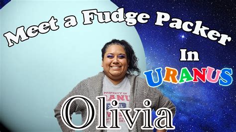 Meet A Fudge Packer In Uranus Olivia Youtube