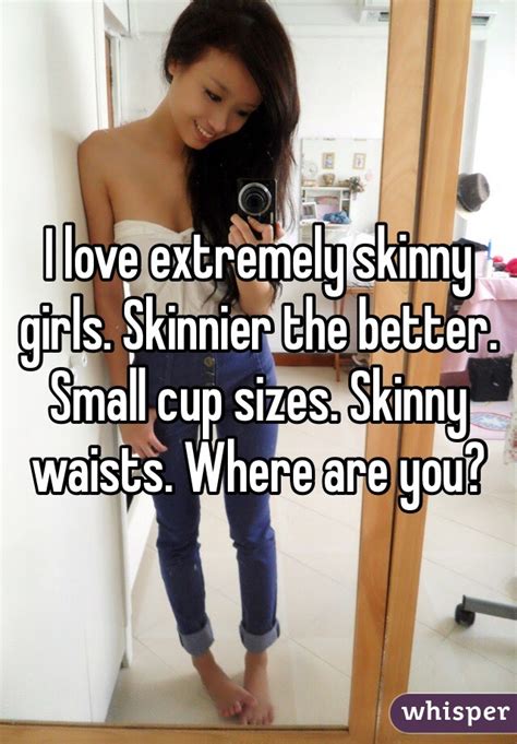 i love extremely skinny girls skinnier the better small cup sizes skinny waists where are you