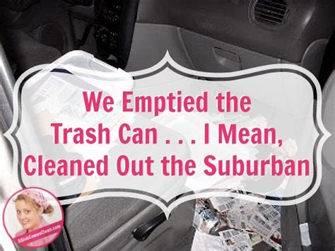 We Emptied The Trash Can I Mean Cleaned Out The Suburban At