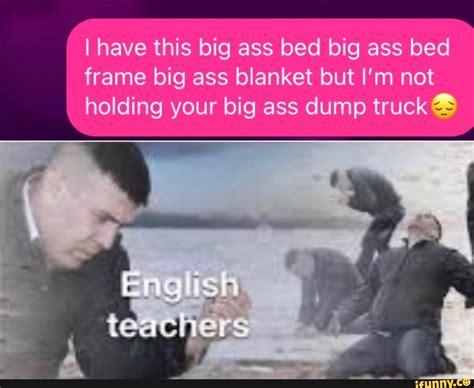 i have this big ass bed big ass bed frame big ass blanket but i m not