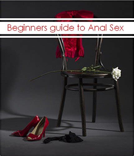 beginners guide to anal sex master the techniques of the bedroom sex