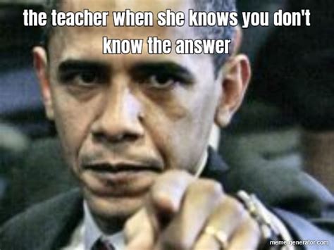 the teacher when she knows you don t know the answer meme generator