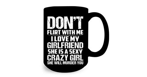 Dont Flirt Me My Girlfriend Is Crazy Funny Shirts Funny T Shirts