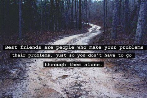 best friends are the people who make your problems their