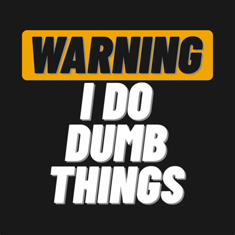 warning i do dumb things dumb t shirt teepublic