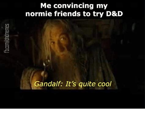 me convincing my normie friends to try dandd 45 c5 gandalf