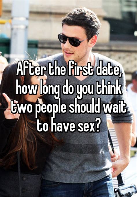 after the first date how long do you think two people should wait to have sex