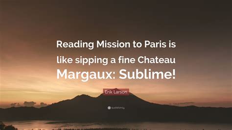 erik larson quote reading mission  paris   sipping  fine chateau margaux sublime