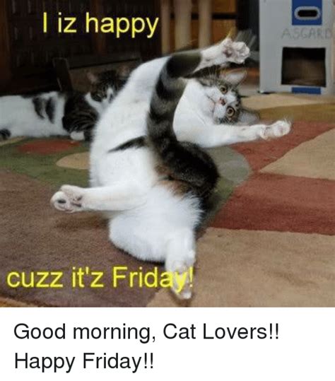 I Iz Happy Cuzz It Z Frid Good Morning Cat Lovers Happy