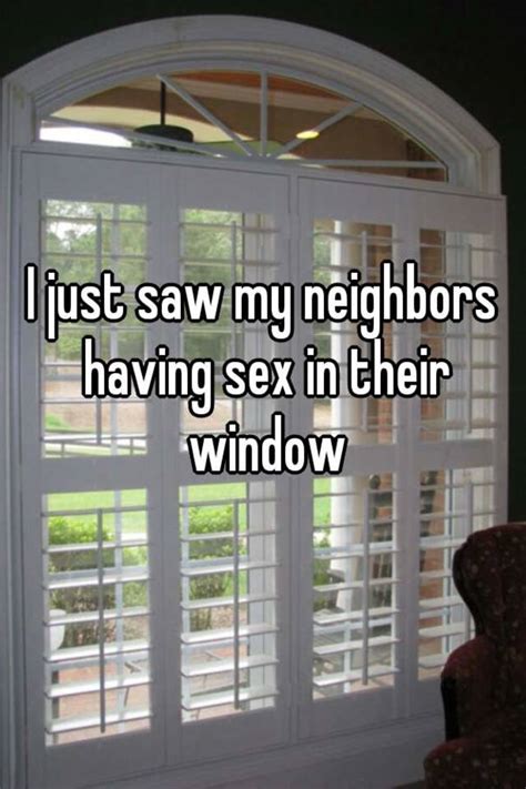 I Just Saw My Neighbors Having Sex In Their Window