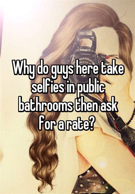 Why Do Guys Here Take Selfies In Public Bathrooms Then Ask For A Rate