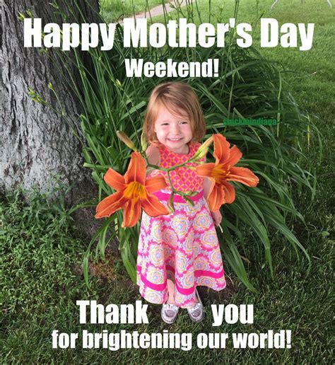 happy mother s day weekend thank you for brightening our world