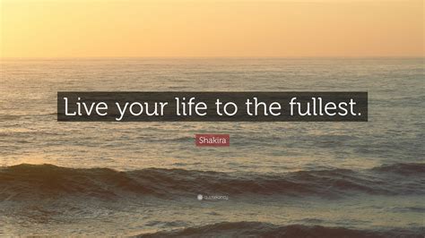 shakira quote   life   fullest  wallpapers quotefancy