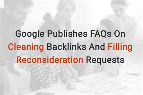google publishes faqs  cleaning backlinks  filing reconsideration